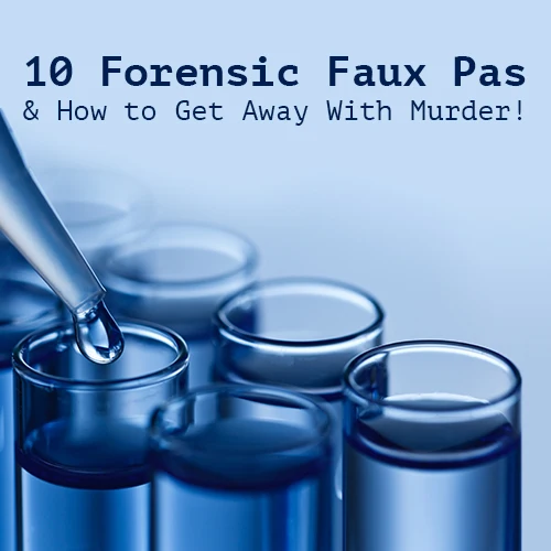 10 Forensic Faux Pas & How to Get Away With Murder!