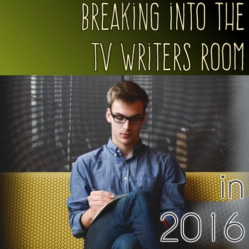 Breaking into the TV Writers Room in 2016